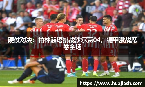 硬仗对决：柏林赫塔挑战沙尔克04，德甲激战席卷全场